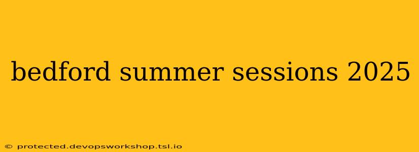 bedford summer sessions 2025