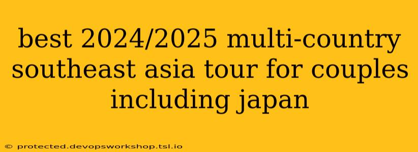 best 2024/2025 multi-country southeast asia tour for couples including japan