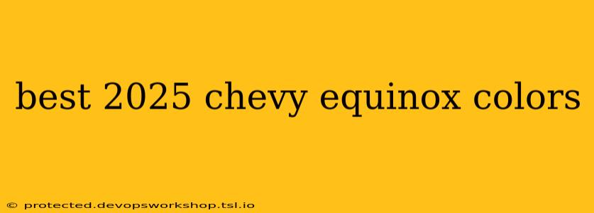 best 2025 chevy equinox colors