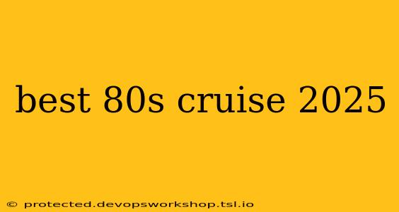 best 80s cruise 2025