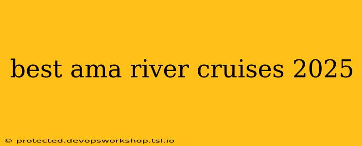 best ama river cruises 2025