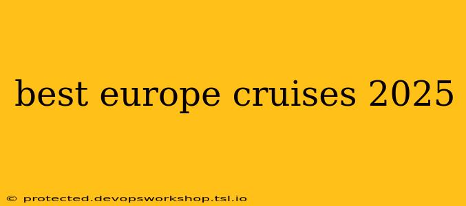 best europe cruises 2025