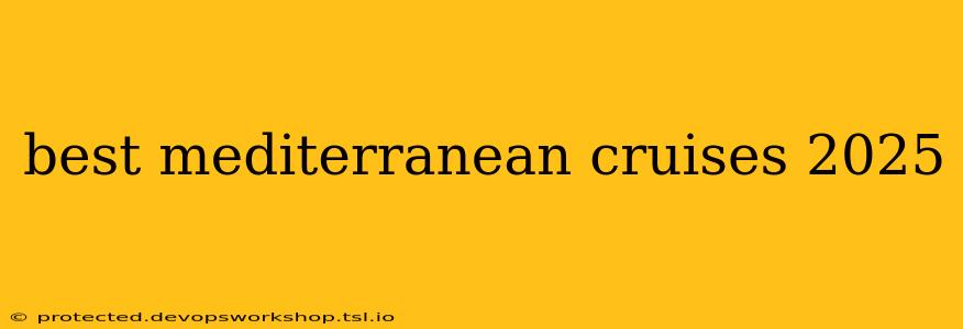 best mediterranean cruises 2025