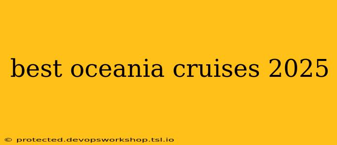 best oceania cruises 2025