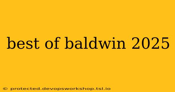 best of baldwin 2025