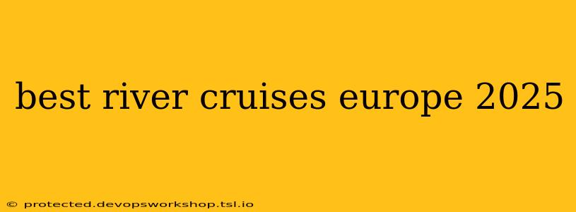 best river cruises europe 2025