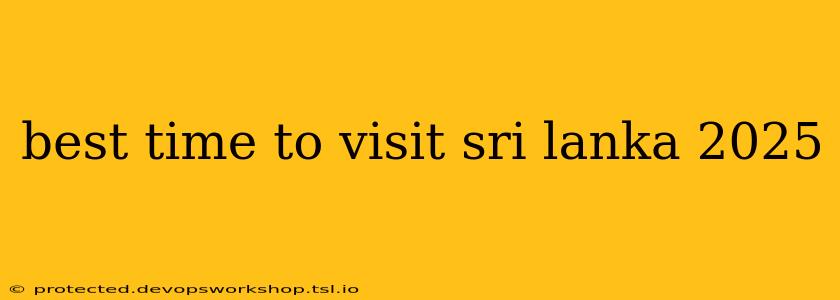 best time to visit sri lanka 2025