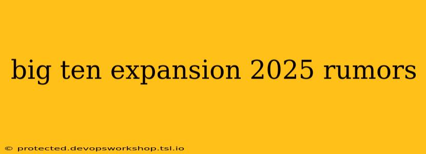 big ten expansion 2025 rumors