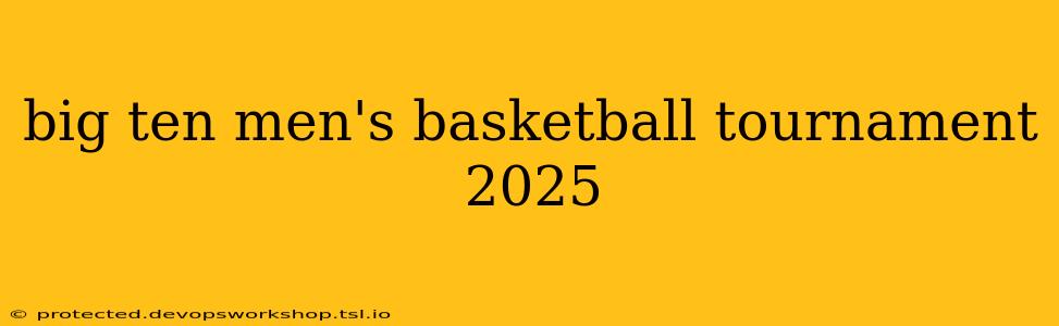 big ten men's basketball tournament 2025