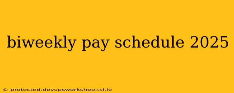 biweekly pay schedule 2025