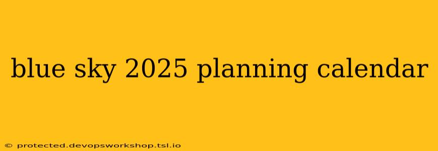 blue sky 2025 planning calendar