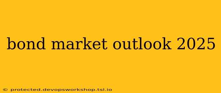 bond market outlook 2025