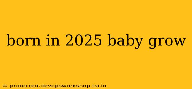 born in 2025 baby grow