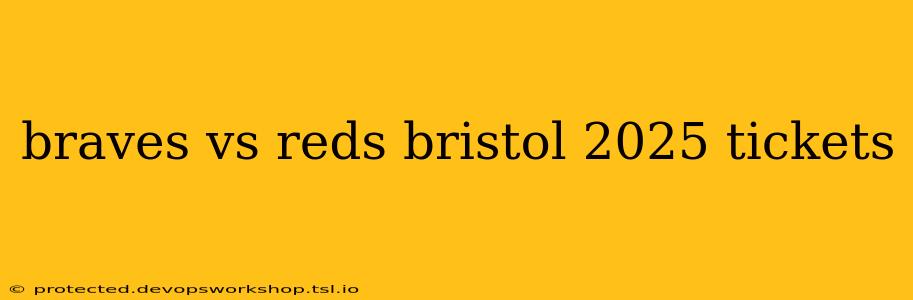 braves vs reds bristol 2025 tickets