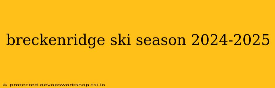 breckenridge ski season 2024-2025