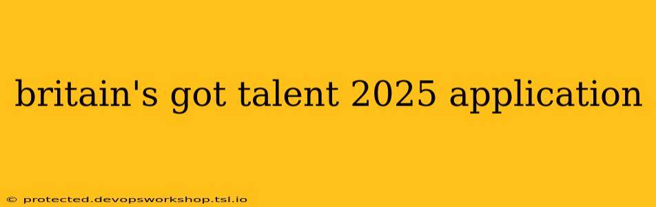 britain's got talent 2025 application