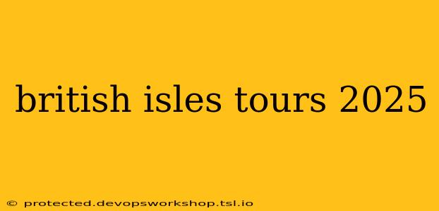 british isles tours 2025