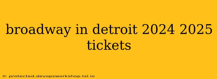 broadway in detroit 2024 2025 tickets