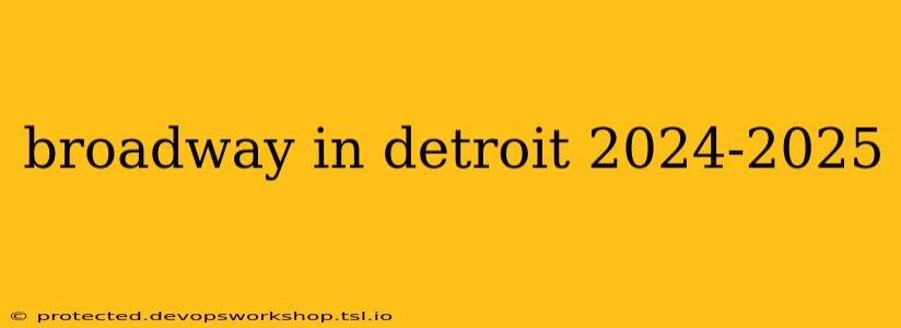 broadway in detroit 2024-2025