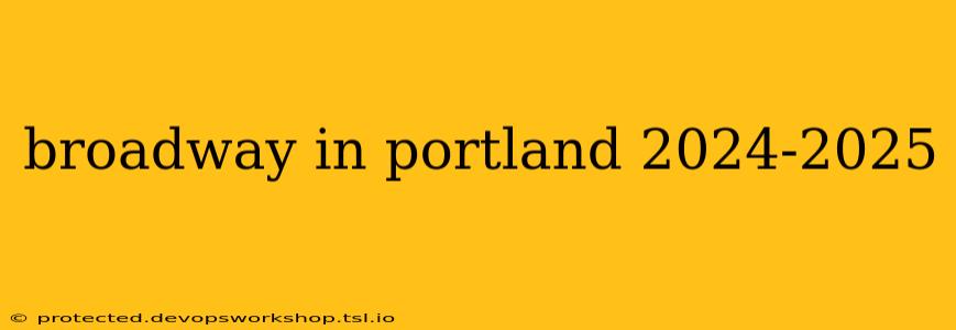 broadway in portland 2024-2025