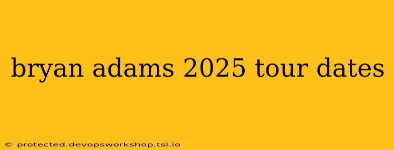 bryan adams 2025 tour dates