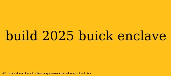 build 2025 buick enclave