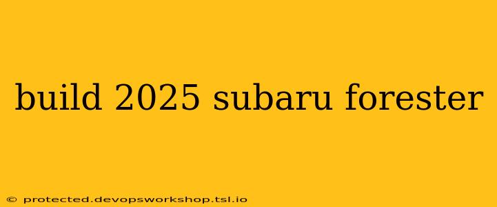 build 2025 subaru forester