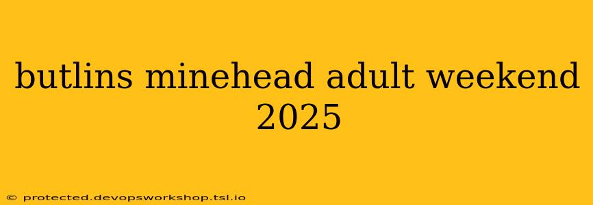 butlins minehead adult weekend 2025