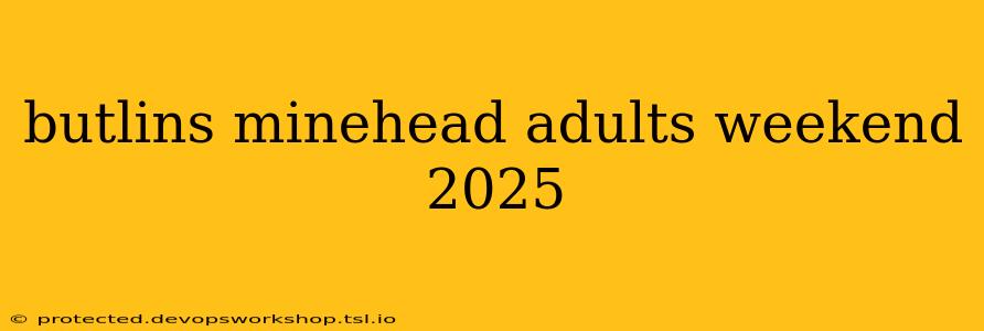 butlins minehead adults weekend 2025