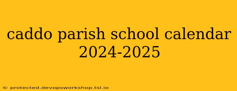 caddo parish school calendar 2024-2025