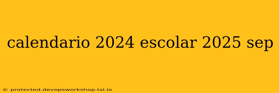 calendario 2024 escolar 2025 sep