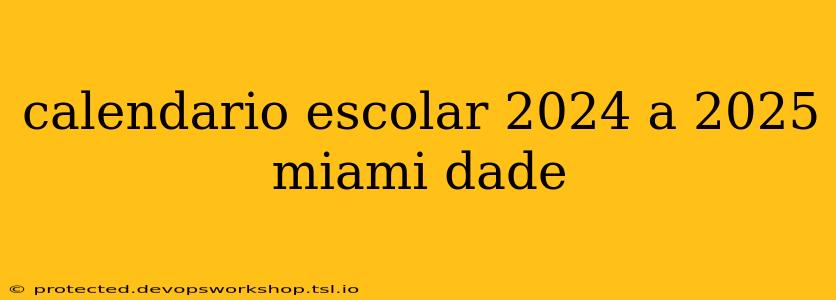 calendario escolar 2024 a 2025 miami dade