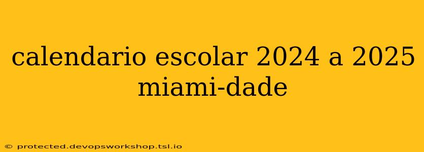 calendario escolar 2024 a 2025 miami-dade