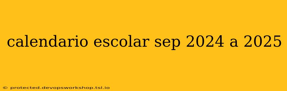 calendario escolar sep 2024 a 2025