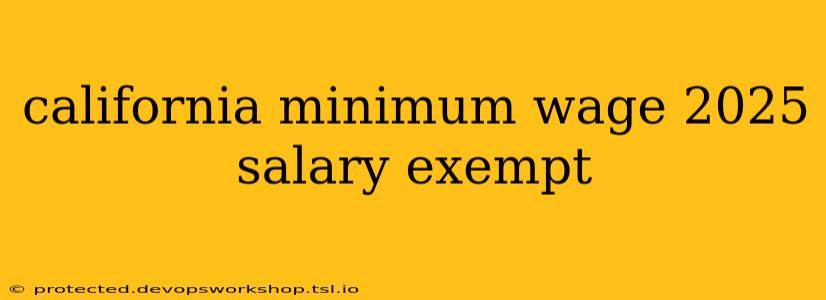 california minimum wage 2025 salary exempt