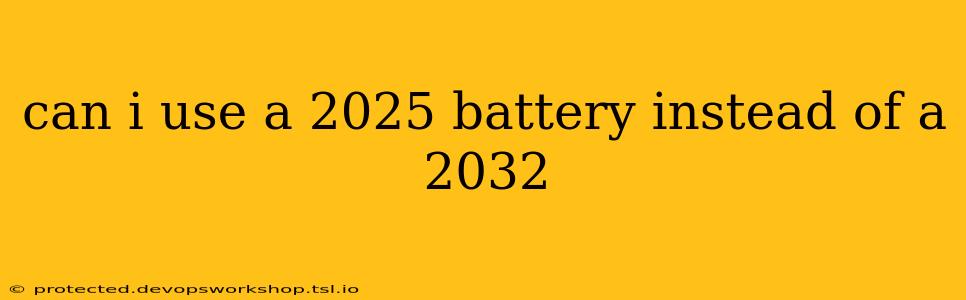 can i use a 2025 battery instead of a 2032