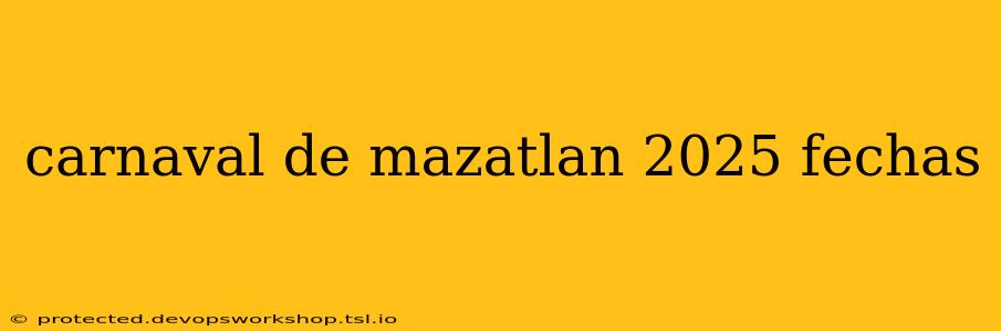 carnaval de mazatlan 2025 fechas