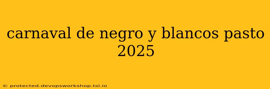 carnaval de negro y blancos pasto 2025