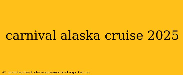 carnival alaska cruise 2025