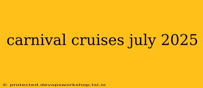 carnival cruises july 2025