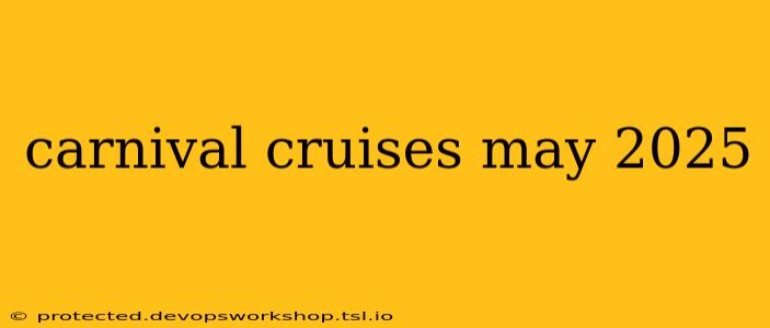 carnival cruises may 2025