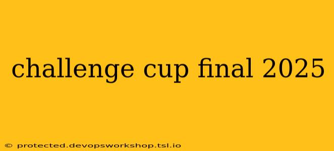 challenge cup final 2025