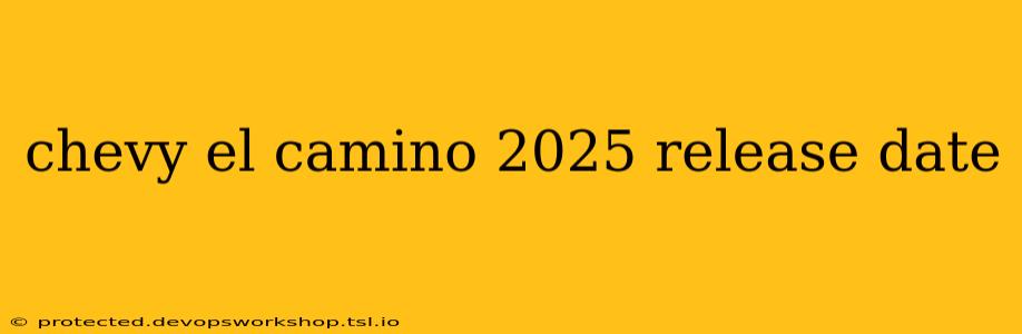 chevy el camino 2025 release date