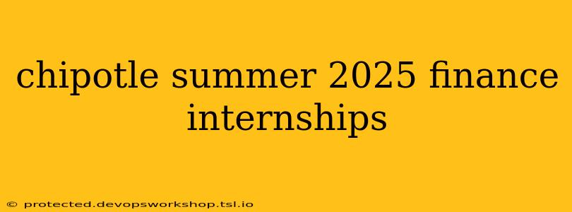 chipotle summer 2025 finance internships