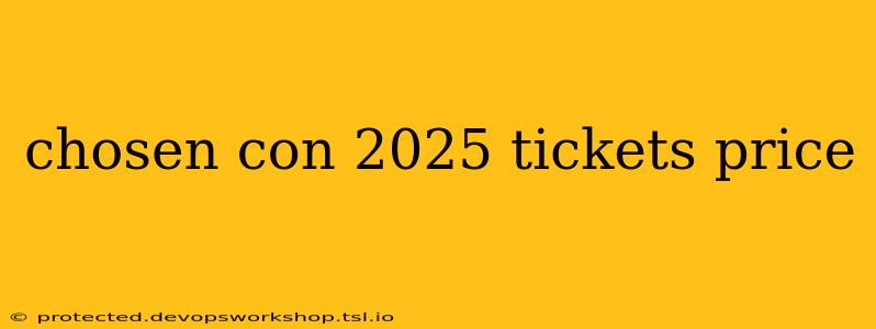 chosen con 2025 tickets price