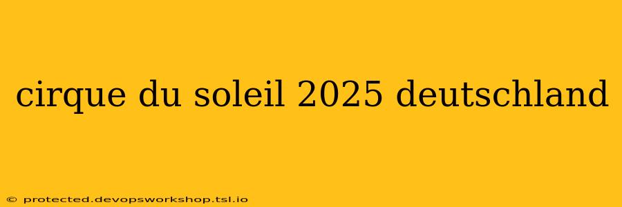 cirque du soleil 2025 deutschland