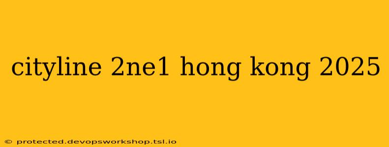 cityline 2ne1 hong kong 2025