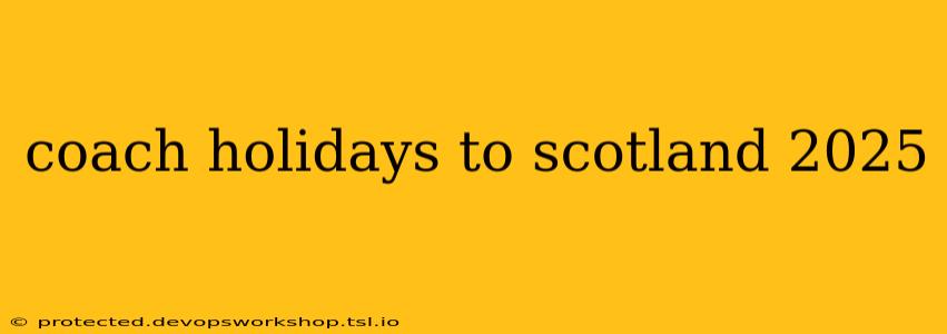 coach holidays to scotland 2025