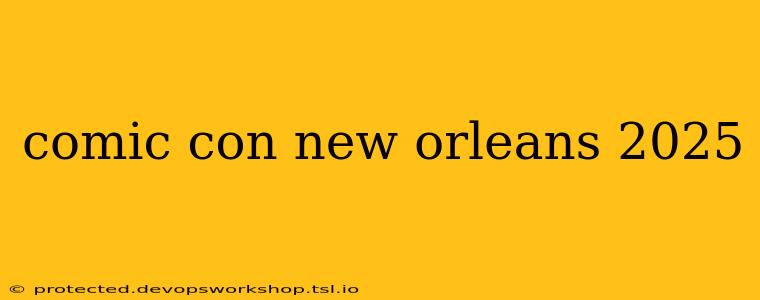 comic con new orleans 2025