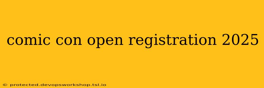 comic con open registration 2025